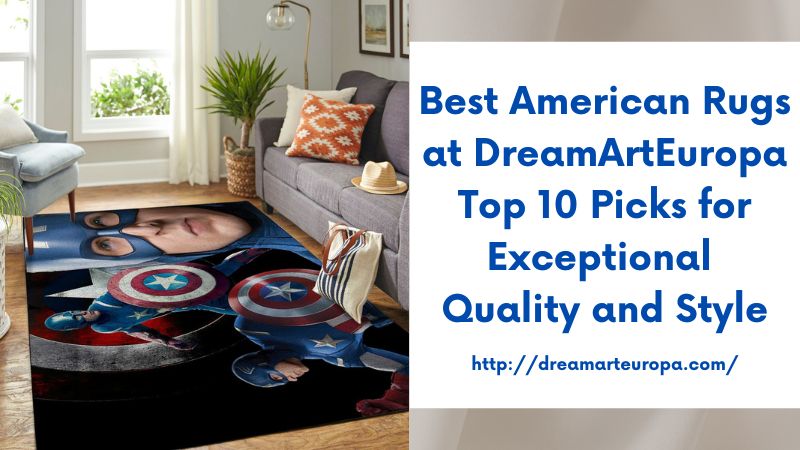 Best American Rugs at DreamArtEuropa Top 10 Picks for Exceptional Quality and Style