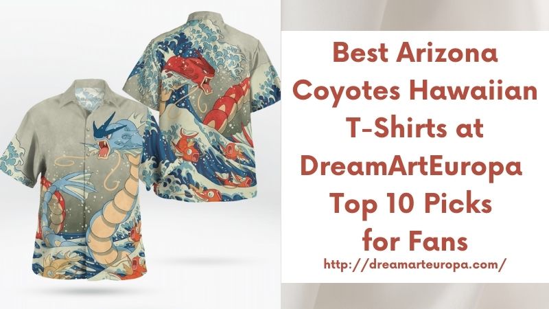 Best Arizona Coyotes Hawaiian T-Shirts at DreamArtEuropa Top 10 Picks for Fans