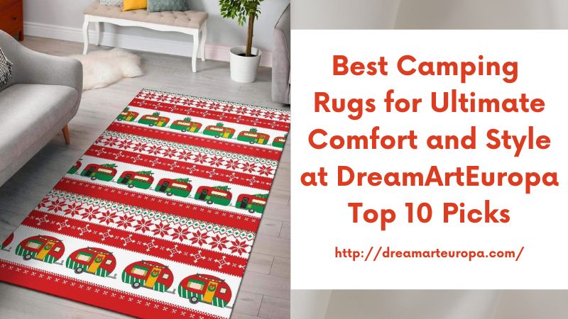 Best Camping Rugs for Ultimate Comfort and Style at DreamArtEuropa Top 10 Picks