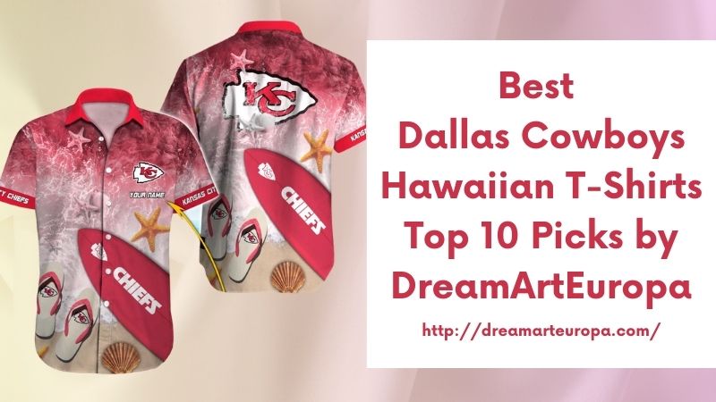 Best Dallas Cowboys Hawaiian T-Shirts Top 10 Picks by DreamArtEuropa