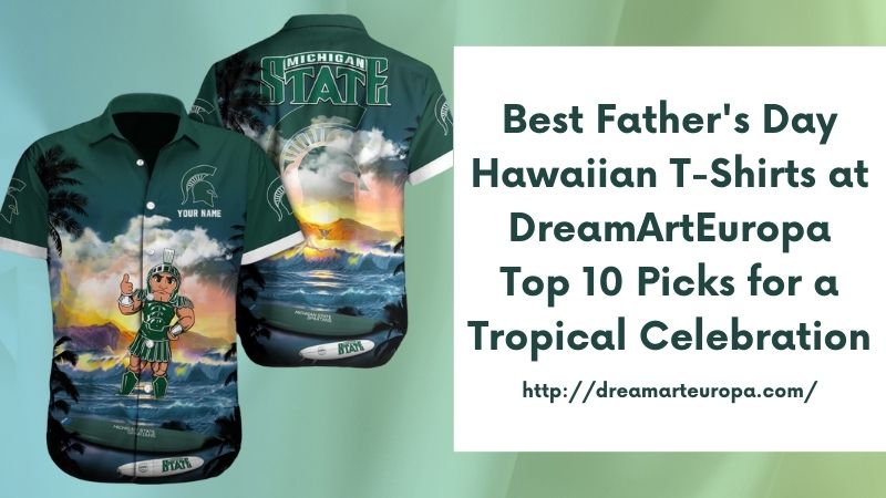 Best Father's Day Hawaiian T-Shirts at DreamArtEuropa Top 10 Picks for a Tropical Celebration