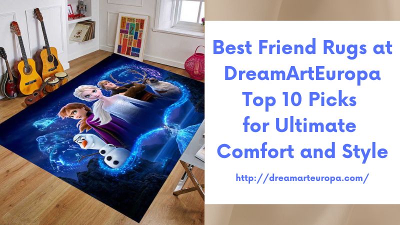 Best Friend Rugs at DreamArtEuropa Top 10 Picks for Ultimate Comfort and Style