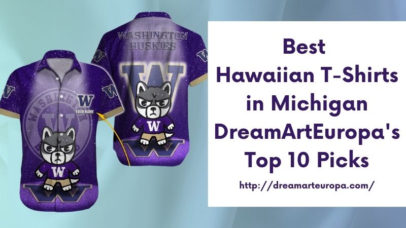 Best Hawaiian T-Shirts in Michigan DreamArtEuropa's Top 10 Picks