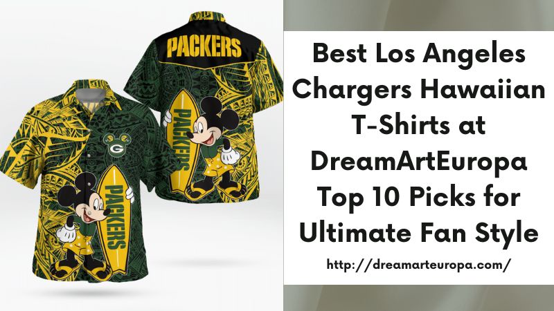 Best Los Angeles Chargers Hawaiian T-Shirts at DreamArtEuropa Top 10 Picks for Ultimate Fan Style