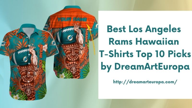 Best Los Angeles Rams Hawaiian T-Shirts Top 10 Picks by DreamArtEuropa