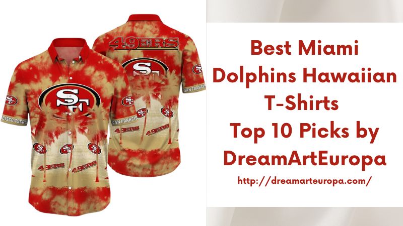 Best Miami Dolphins Hawaiian T-Shirts Top 10 Picks by DreamArtEuropa