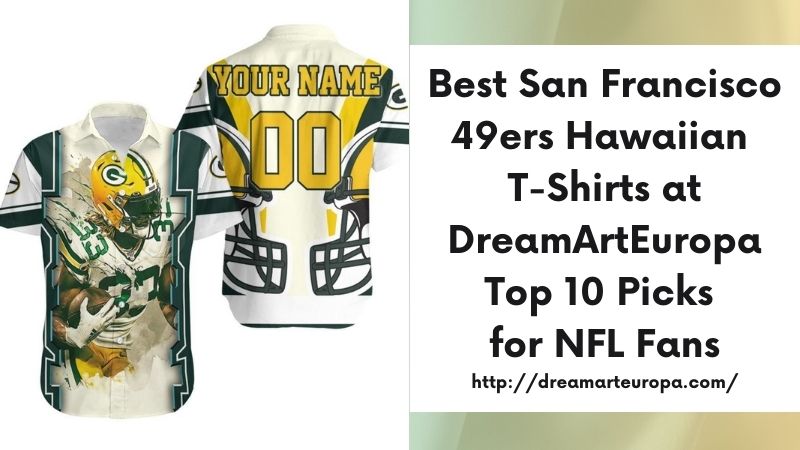 Best San Francisco 49ers Hawaiian T-Shirts at DreamArtEuropa Top 10 Picks for NFL Fans