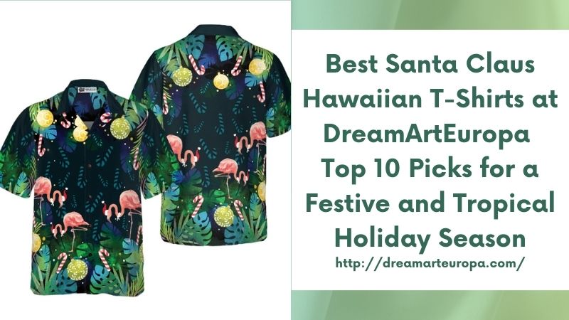 Best Santa Claus Hawaiian T-Shirts at DreamArtEuropa Top 10 Picks for a Festive and Tropical Holiday Season