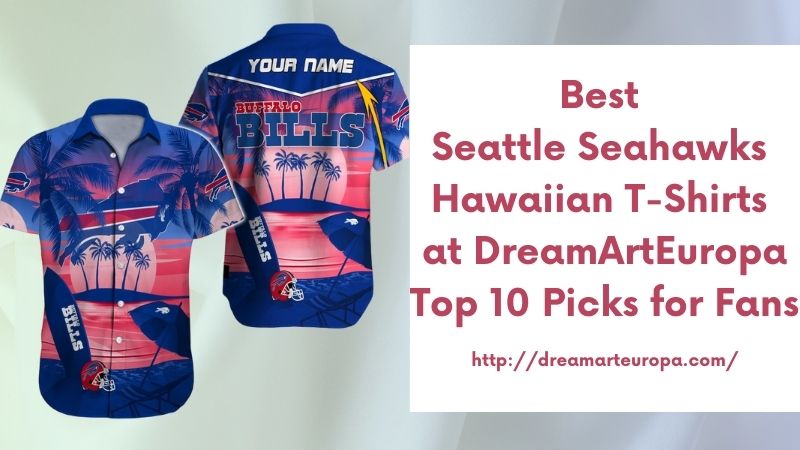 Best Seattle Seahawks Hawaiian T-Shirts at DreamArtEuropa Top 10 Picks for Fans