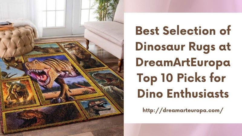 Best Selection of Dinosaur Rugs at DreamArtEuropa Top 10 Picks for Dino Enthusiasts