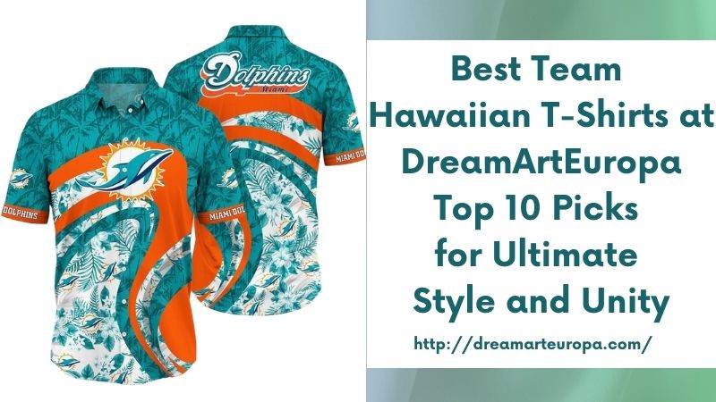 Best Team Hawaiian T-Shirts at DreamArtEuropa Top 10 Picks for Ultimate Style and Unity