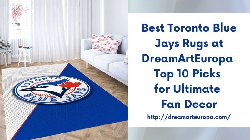 Best Toronto Blue Jays Rugs at DreamArtEuropa Top 10 Picks for Ultimate Fan Decor