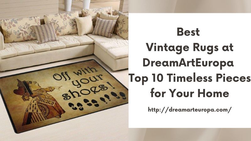 Best Vintage Rugs at DreamArtEuropa Top 10 Timeless Pieces for Your Home