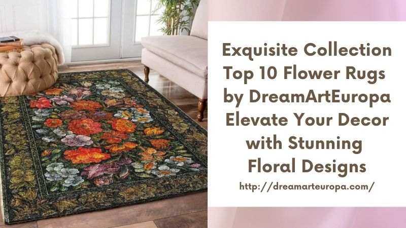 Exquisite Collection Top 10 Flower Rugs by DreamArtEuropa Elevate Your Decor with Stunning Floral Designs