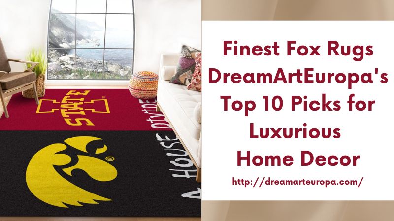 Finest Fox Rugs DreamArtEuropa's Top 10 Picks for Luxurious Home Decor