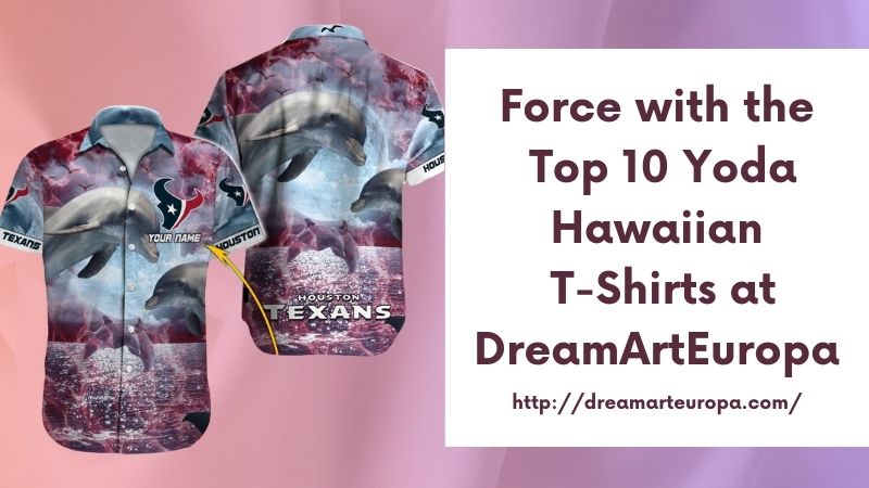 Force with the Top 10 Yoda Hawaiian T-Shirts at DreamArtEuropa