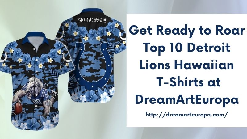 Get Ready to Roar Top 10 Detroit Lions Hawaiian T-Shirts at DreamArtEuropa