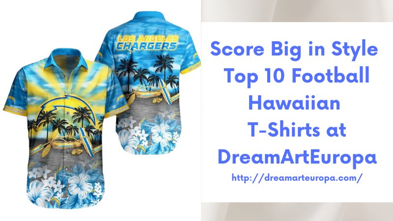 Score Big in Style Top 10 Football Hawaiian T-Shirts at DreamArtEuropa