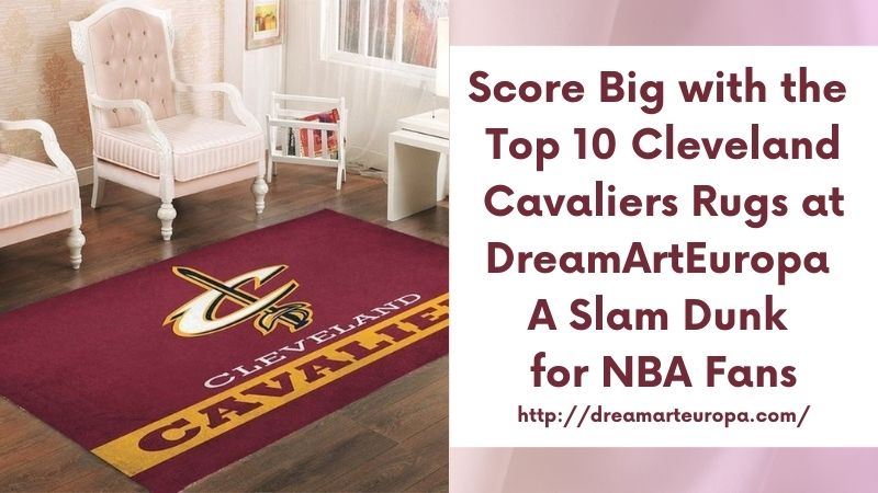 Score Big with the Top 10 Cleveland Cavaliers Rugs at DreamArtEuropa A Slam Dunk for NBA Fans