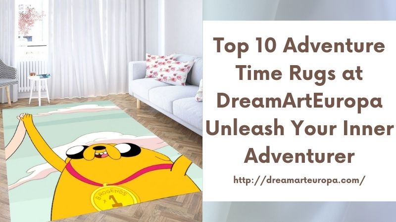 Top 10 Adventure Time Rugs at DreamArtEuropa Unleash Your Inner Adventurer