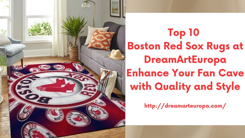 Top 10 Boston Red Sox Rugs at DreamArtEuropa Enhance Your Fan Cave with Quality and Style