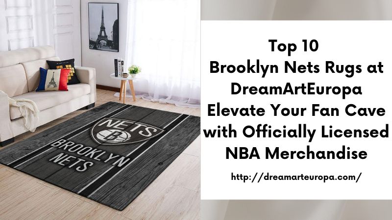 Top 10 Brooklyn Nets Rugs at DreamArtEuropa Elevate Your Fan Cave with Officially Licensed NBA Merchandise