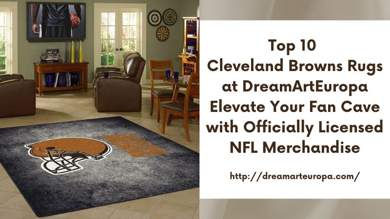 Top 10 Cleveland Browns Rugs at DreamArtEuropa Elevate Your Fan Cave with Officially Licensed NFL Merchandise