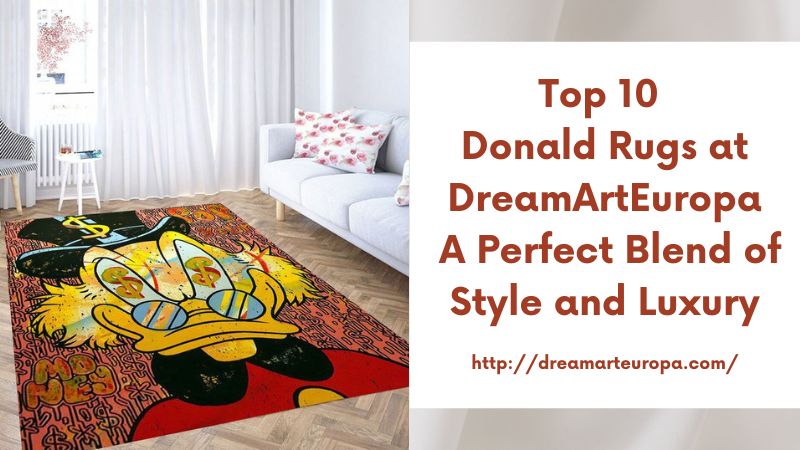 Top 10 Donald Rugs at DreamArtEuropa A Perfect Blend of Style and Luxury
