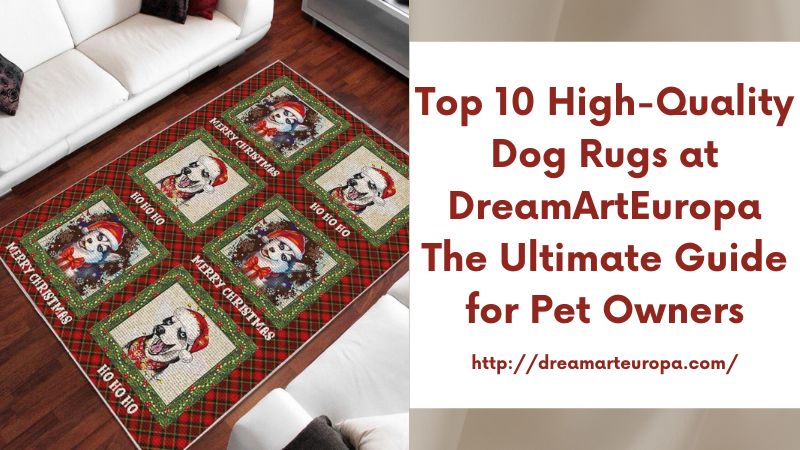Top 10 High-Quality Dog Rugs at DreamArtEuropa The Ultimate Guide for Pet Owners