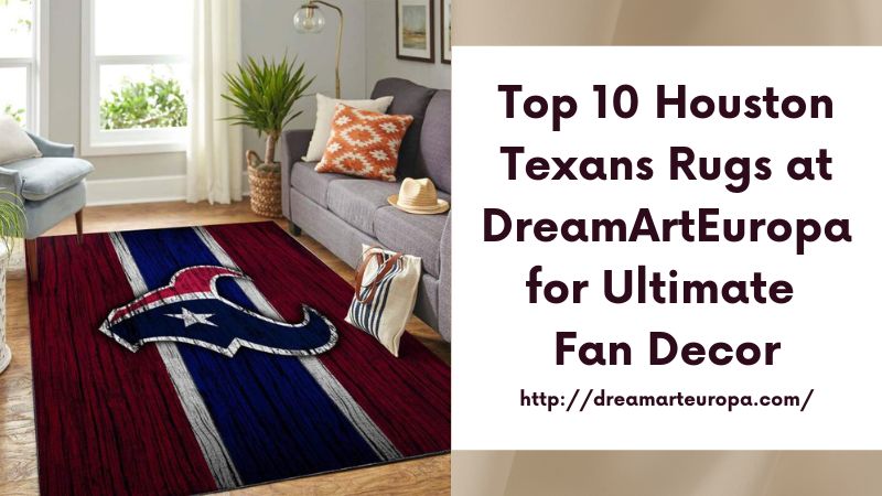 Top 10 Houston Texans Rugs at DreamArtEuropa for Ultimate Fan Decor