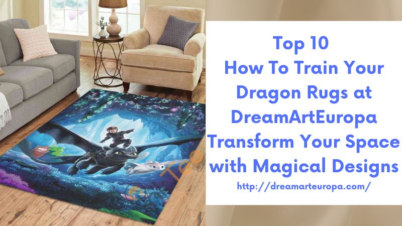 Top 10 How To Train Your Dragon Rugs at DreamArtEuropa Transform Your Space with Magical Designs