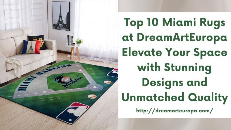 Top 10 Miami Rugs at DreamArtEuropa Elevate Your Space with Stunning Designs and Unmatched Quality