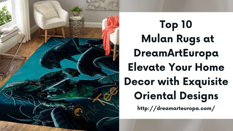 Top 10 Mulan Rugs at DreamArtEuropa Elevate Your Home Decor with Exquisite Oriental Designs