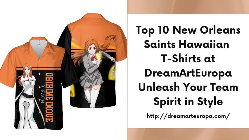 Top 10 New Orleans Saints Hawaiian T-Shirts at DreamArtEuropa Unleash Your Team Spirit in Style