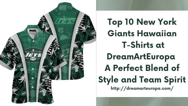 Top 10 New York Giants Hawaiian T-Shirts at DreamArtEuropa A Perfect Blend of Style and Team Spirit