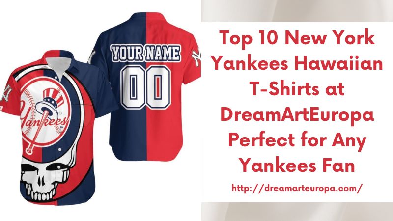 Top 10 New York Yankees Hawaiian T-Shirts at DreamArtEuropa Perfect for Any Yankees Fan