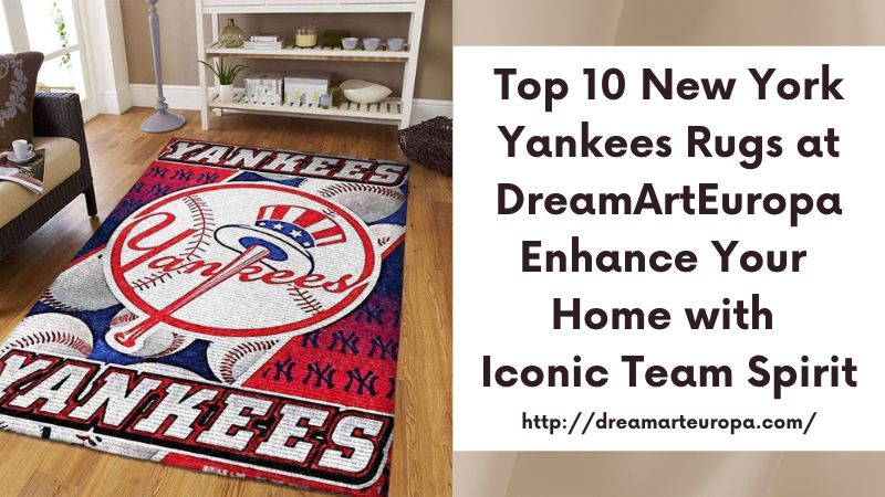 Top 10 New York Yankees Rugs at DreamArtEuropa Enhance Your Home with Iconic Team Spirit