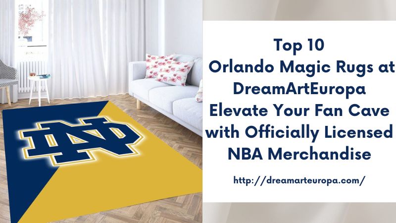 Top 10 Orlando Magic Rugs at DreamArtEuropa Elevate Your Fan Cave with Officially Licensed NBA Merchandise