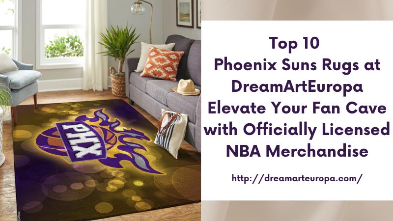Top 10 Phoenix Suns Rugs at DreamArtEuropa Elevate Your Fan Cave with Officially Licensed NBA Merchandise