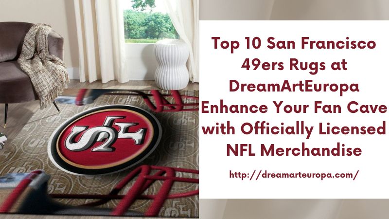 Top 10 San Francisco 49ers Rugs at DreamArtEuropa Enhance Your Fan Cave with Officially Licensed NFL Merchandise