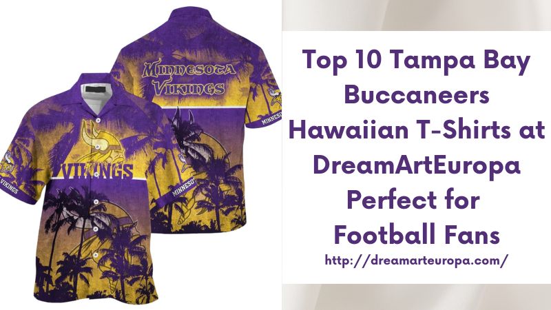 Top 10 Tampa Bay Buccaneers Hawaiian T-Shirts at DreamArtEuropa Perfect for Football Fans