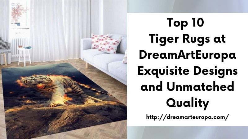 Top 10 Tiger Rugs at DreamArtEuropa Exquisite Designs and Unmatched Quality