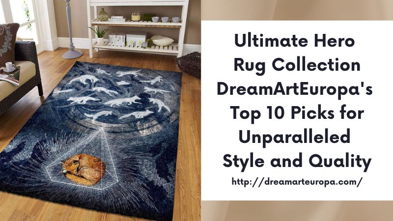 Ultimate Hero Rug Collection DreamArtEuropa's Top 10 Picks for Unparalleled Style and Quality