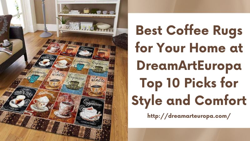 Best Coffee Rugs for Your Home at DreamArtEuropa Top 10 Picks for Style and Comfort