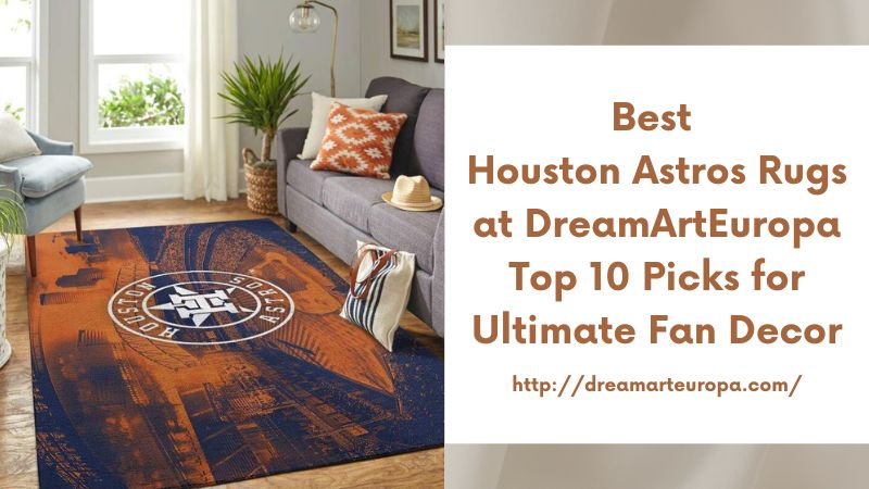 Best Houston Astros Rugs at DreamArtEuropa Top 10 Picks for Ultimate Fan Decor