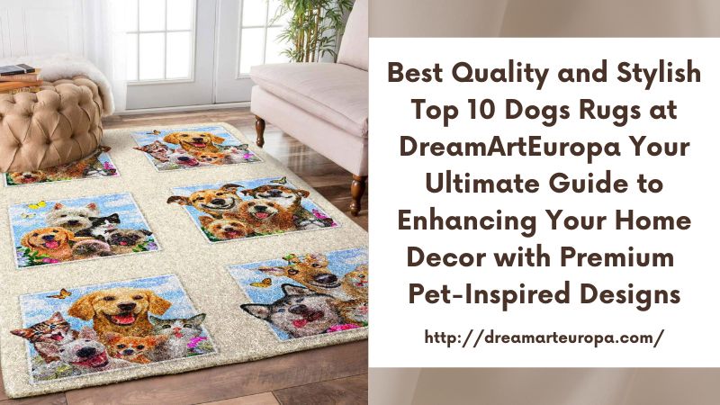 Best Quality and Stylish Top 10 Dogs Rugs at DreamArtEuropa Your Ultimate Guide to Enhancing Your Home Decor with Premium Pet-Inspired Designs