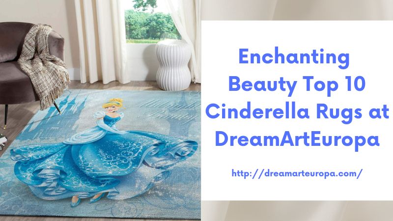Enchanting Beauty Top 10 Cinderella Rugs at DreamArtEuropa