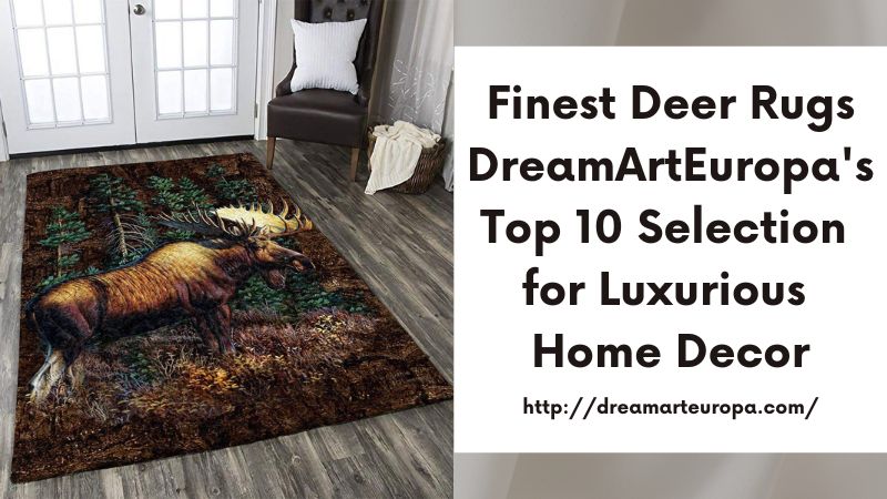 Finest Deer Rugs DreamArtEuropa's Top 10 Selection for Luxurious Home Decor