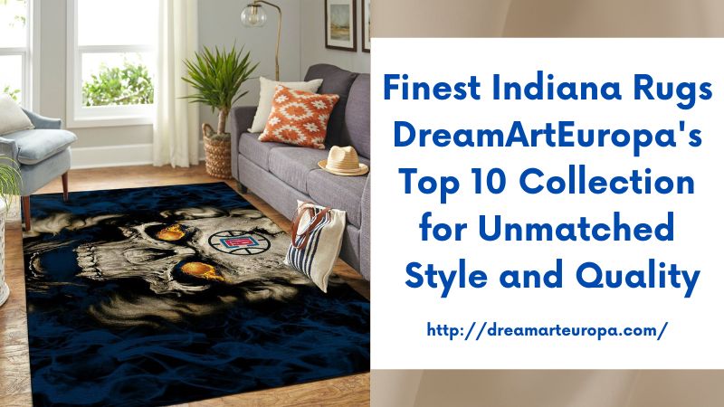 Finest Indiana Rugs DreamArtEuropa's Top 10 Collection for Unmatched Style and Quality