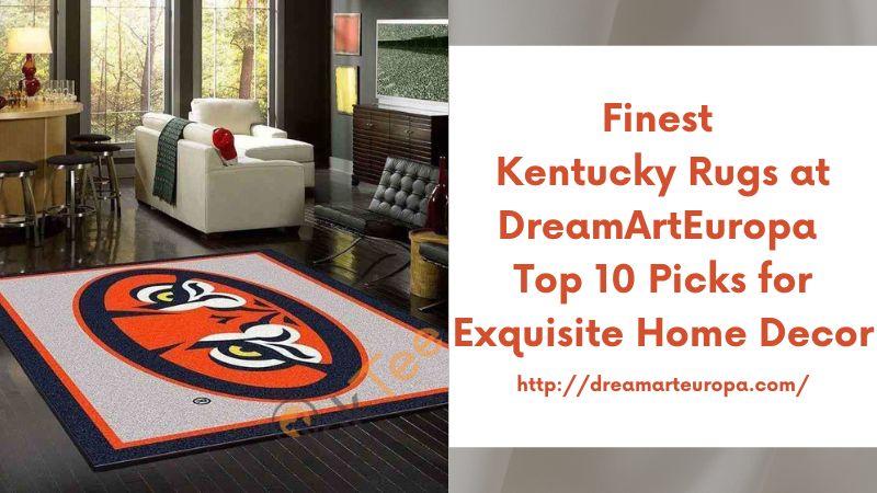 Finest Kentucky Rugs at DreamArtEuropa Top 10 Picks for Exquisite Home Decor